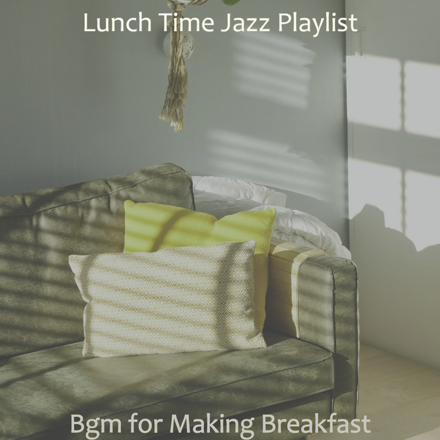 Bgm for Making Breakfast - Album by Lunch Time Jazz Playlist | Spotify