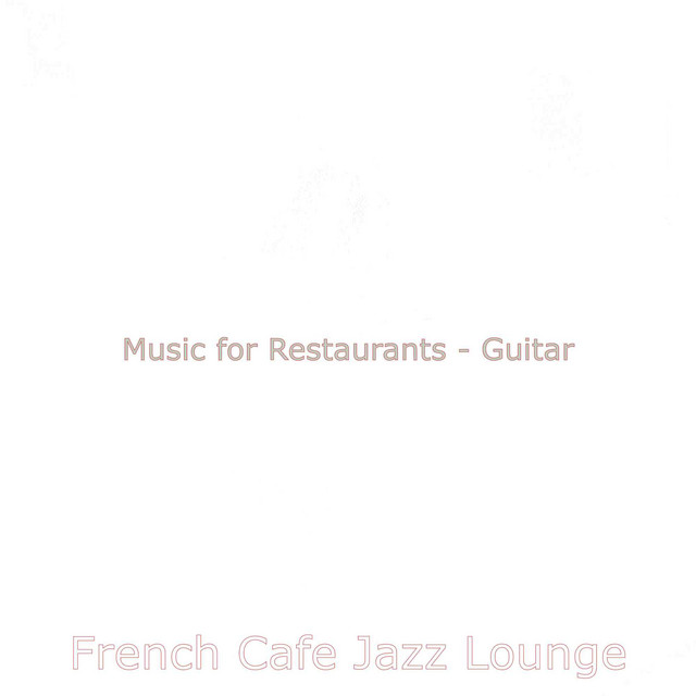 Music for Restaurants - Guitar - Album by French Cafe Jazz Lounge | Spotify