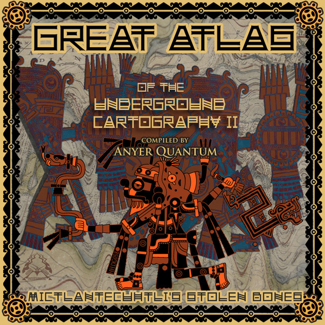 Great Atlas of the Underground Cartography II: "Mictlantecuhtli's Stolen Bones" Compiled By Anyer Quantum cover art