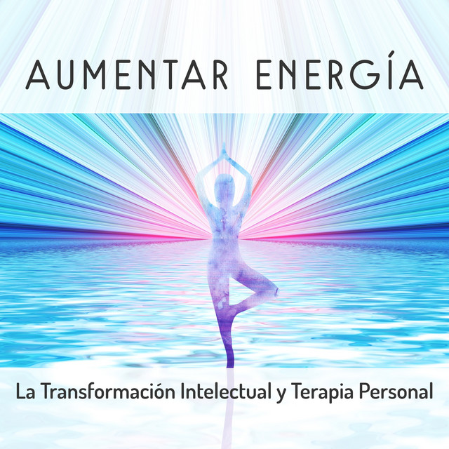 Aumentar Energía - La Transformación Intelectual y Terapia Personal (Música de Relajación Guiada, El Yoga, Meditación y Los Pensamientos Positivos) cover art