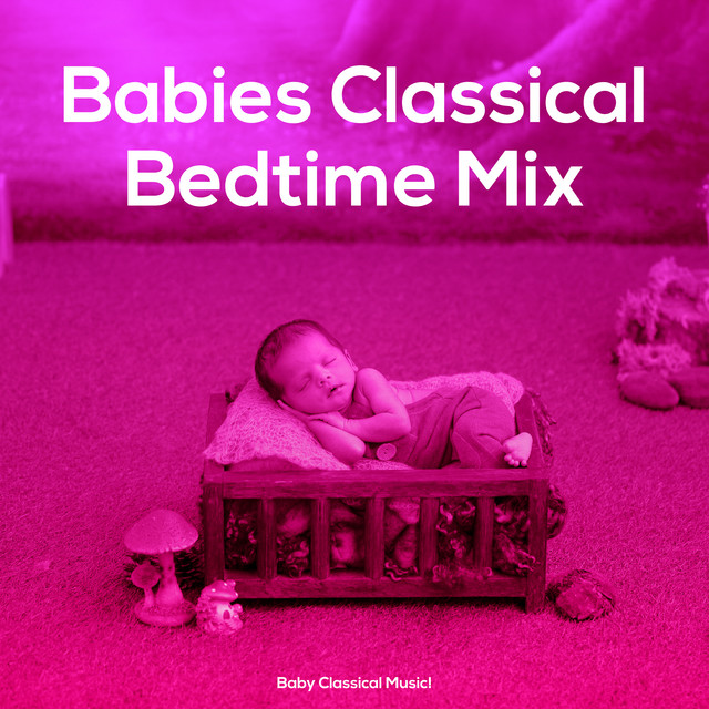 Babies Classical Bedtime Mix - Album by Baby Classical Music! | Spotify