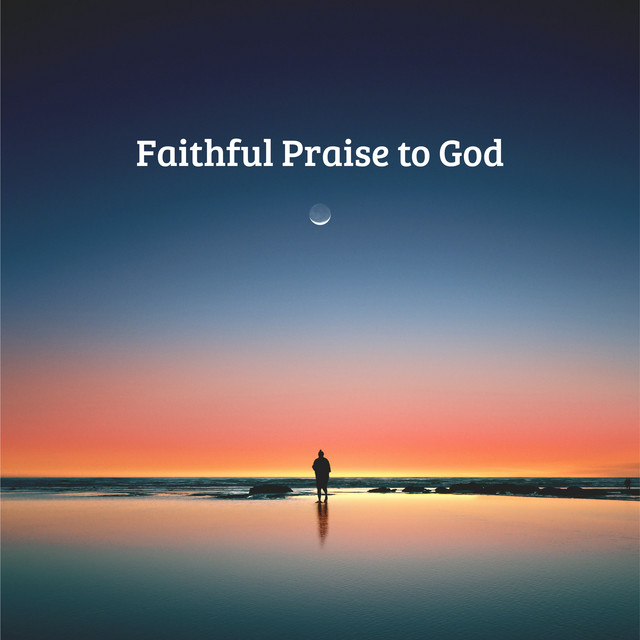 Faithful Praise to God