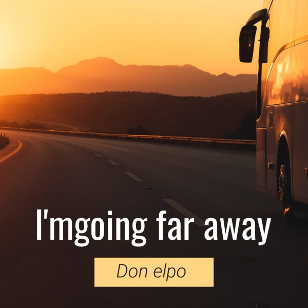 I'm going far away