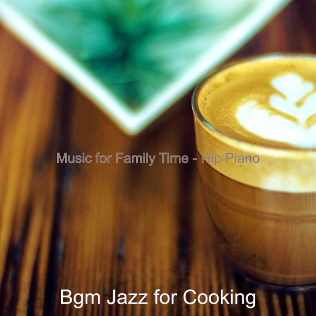 Music for Family Time - Hip Piano - Album by Bgm Jazz for Cooking | Spotify