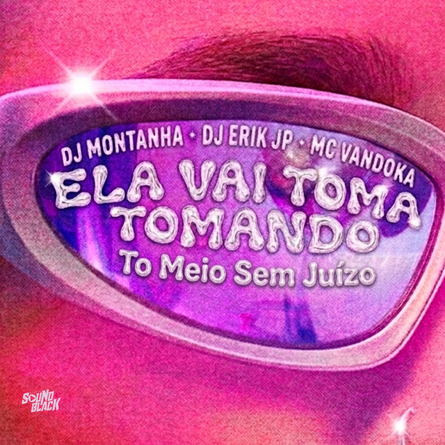 Ela Vai Toma Tomando - To Meio Sem Juízo