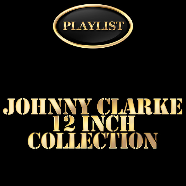 Johnny Clarke 12 Inch Collection Playlist - Album by Johnny Clarke