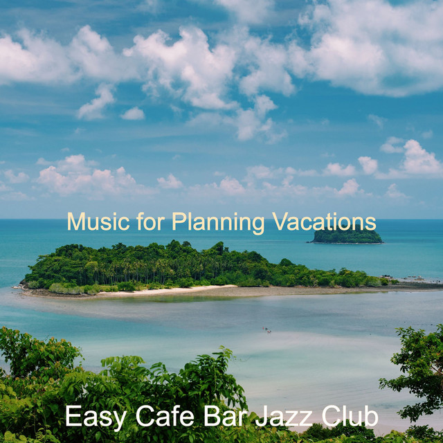 Music for Planning Vacations - Album by Easy Cafe Bar Jazz Club | Spotify