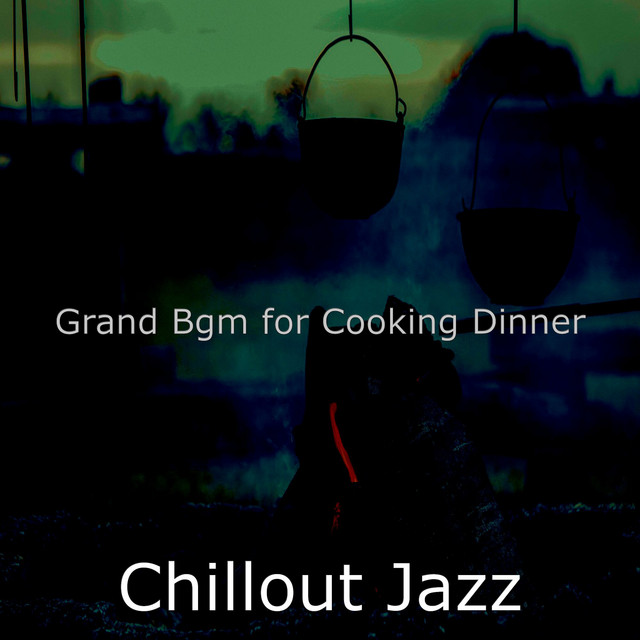Grand Bgm for Cooking Dinner - Album by Chillout Jazz | Spotify