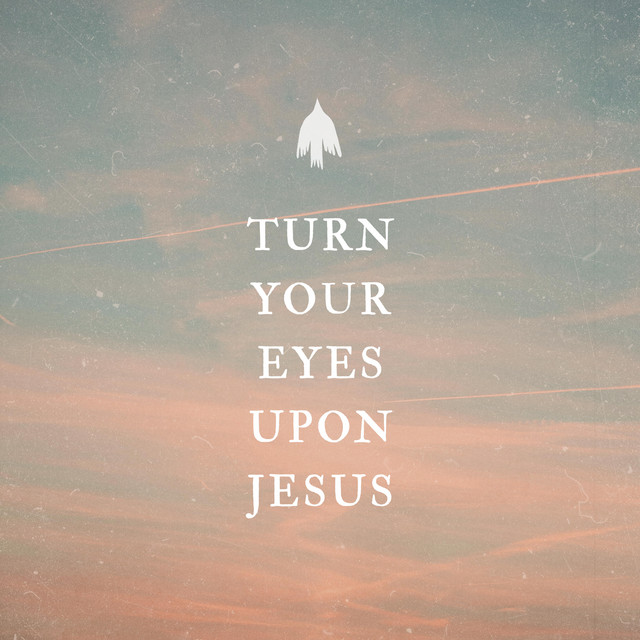 Turn Your Eyes Upon Jesus