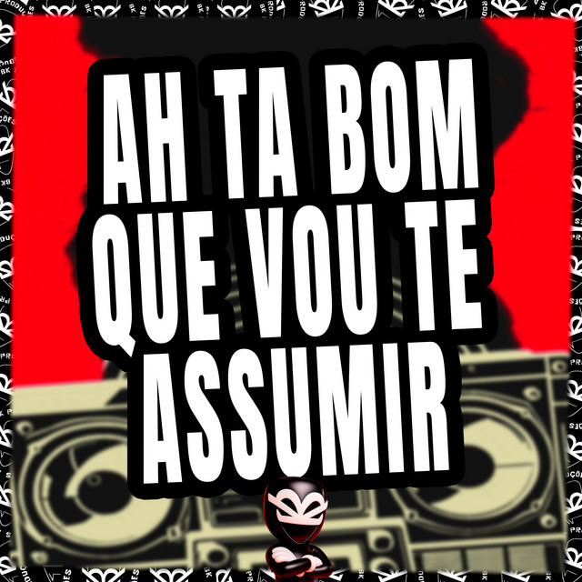 AH TA BOM QUE VOU TE ASSUMIR