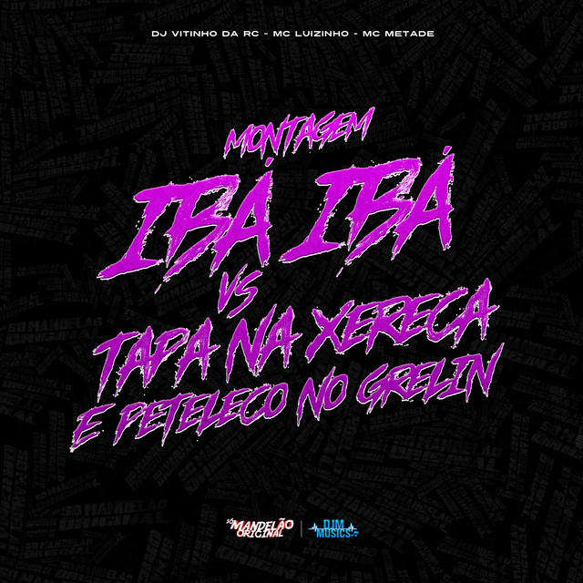 Montagem - Ibá Ibá Vs É Tapa na Xereca Peteleco no Grelin