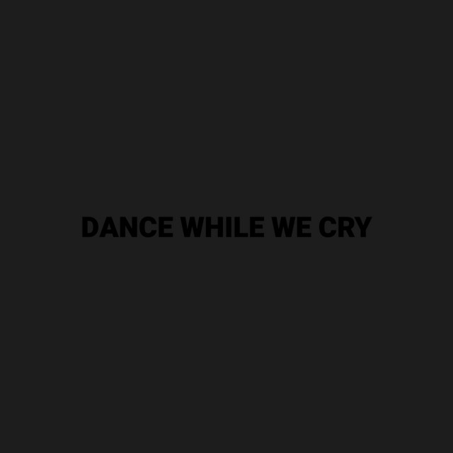 Dance While We Cry