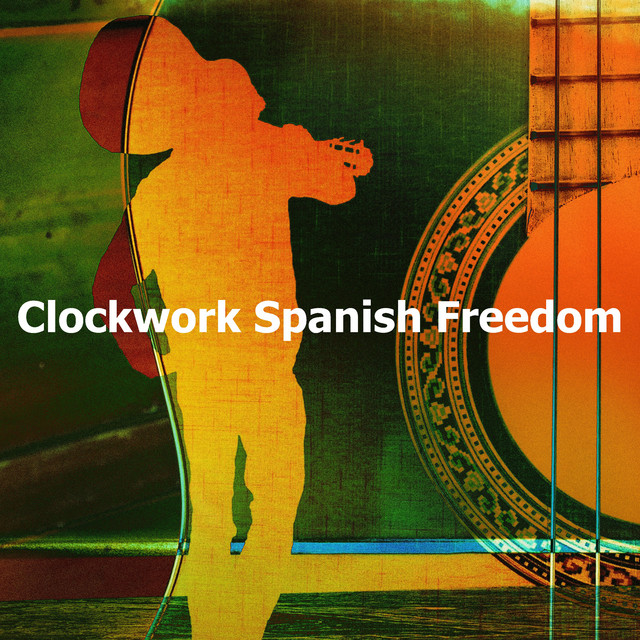 Clockwork Spanish Freedom Album by Guitar Instrumental Music Spotify