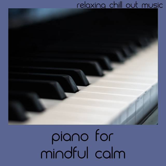 Piano For Mindful Calm - Album by Relaxing Chill Out Music | Spotify