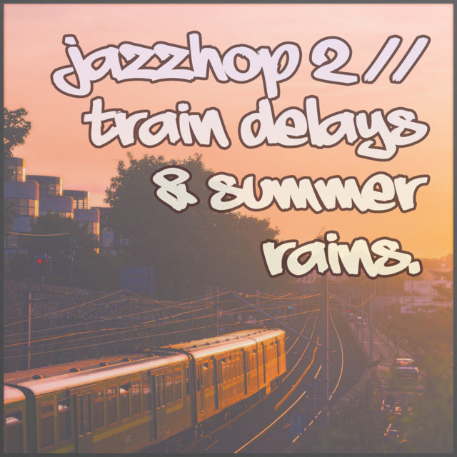 Jazzhop 2 // train delays & summer rains cover art