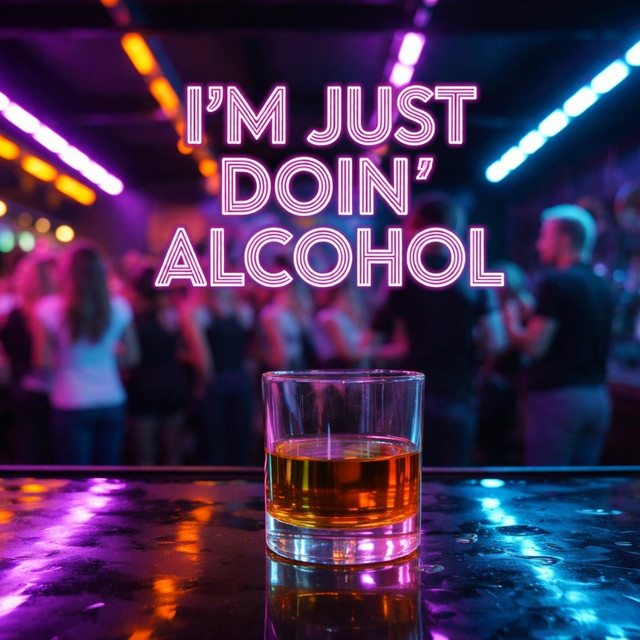 I'm Just Doin' Alcohol