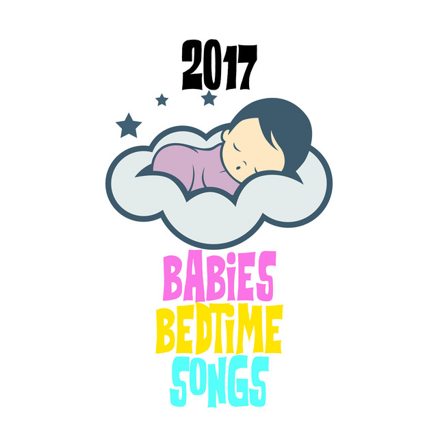 2017 Babies Bedtime Songs - Album by Bedtime Lullabies | Spotify