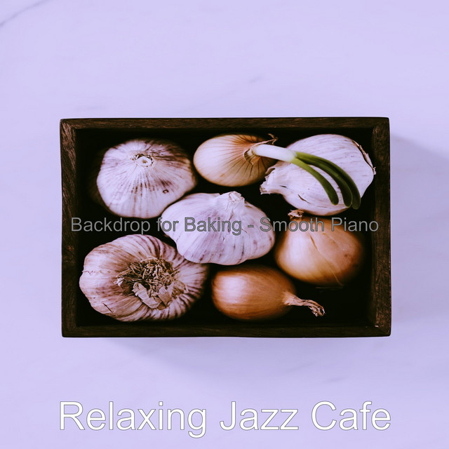 Backdrop for Baking - Smooth Piano - Album by Relaxing Jazz Cafe | Spotify