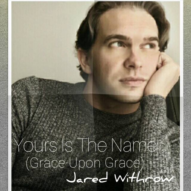 Yours Is The Name (Grace Upon Grace) - Single by Jared Withrow | Spotify