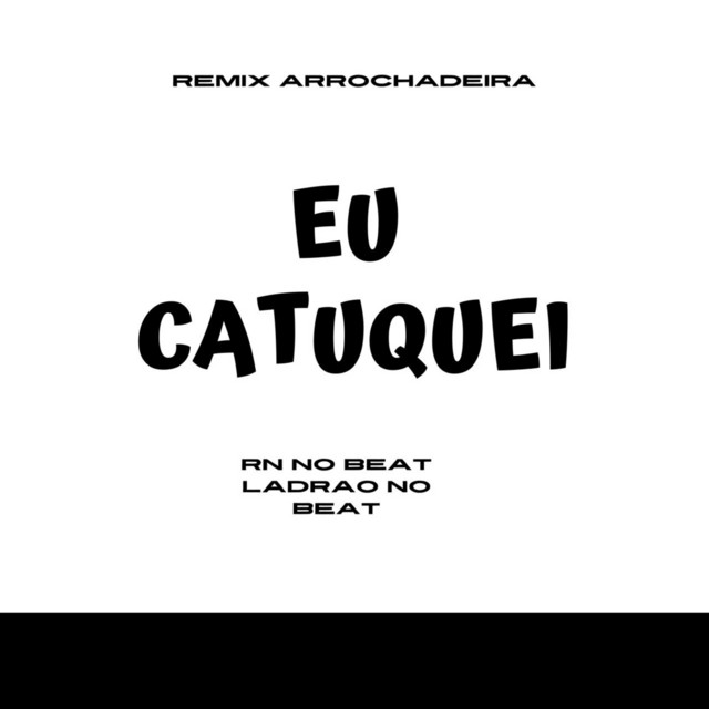 Eu Catuquei (Remix Arrochadeira)
