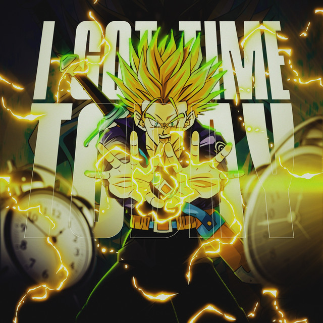 I GOT TIME TODAY (FUTURE TRUNKS)