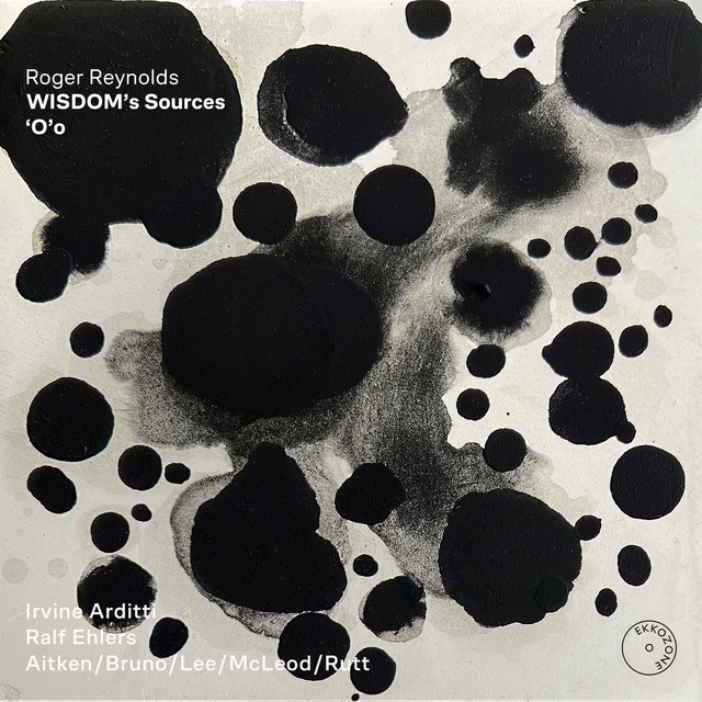 Roger Reynolds: WISDOM's Sources & 'O'o
