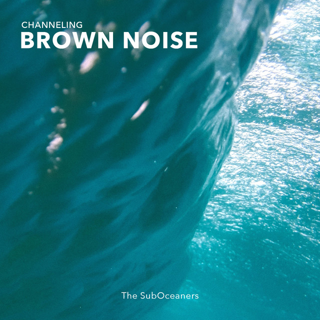 Channeling Brown Noise by The SubOceaners
