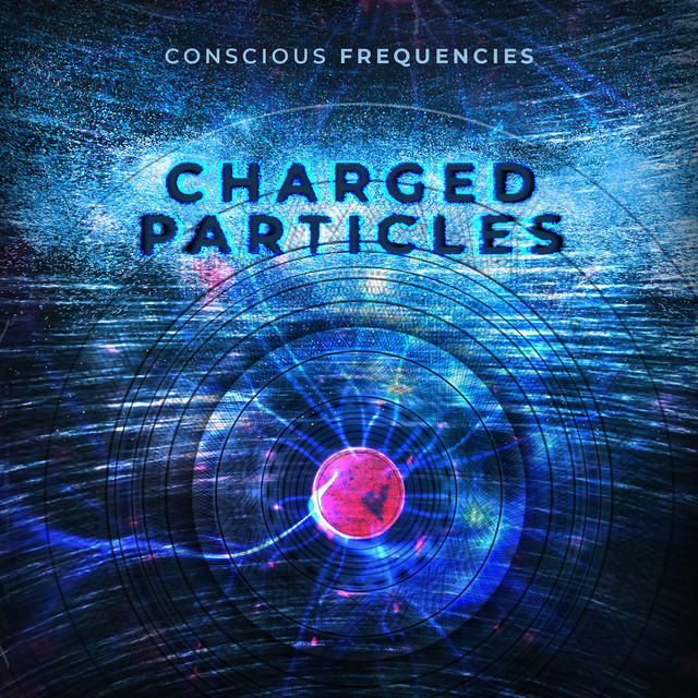 Charged Particles Single By Conscious Frequencies Spotify