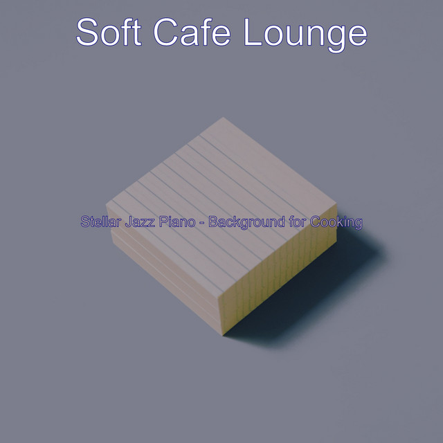 Stellar Jazz Piano - Background for Cooking - Album by Soft Cafe Lounge ...