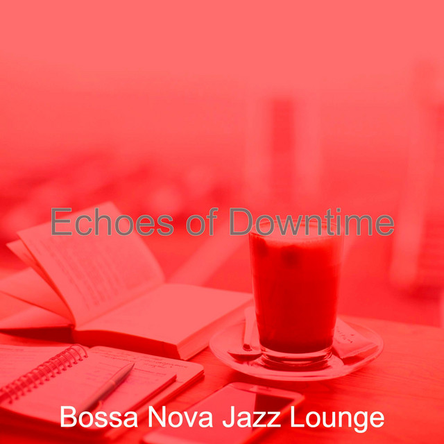 Echoes of Downtime - Album by Bossa Nova Jazz Lounge | Spotify
