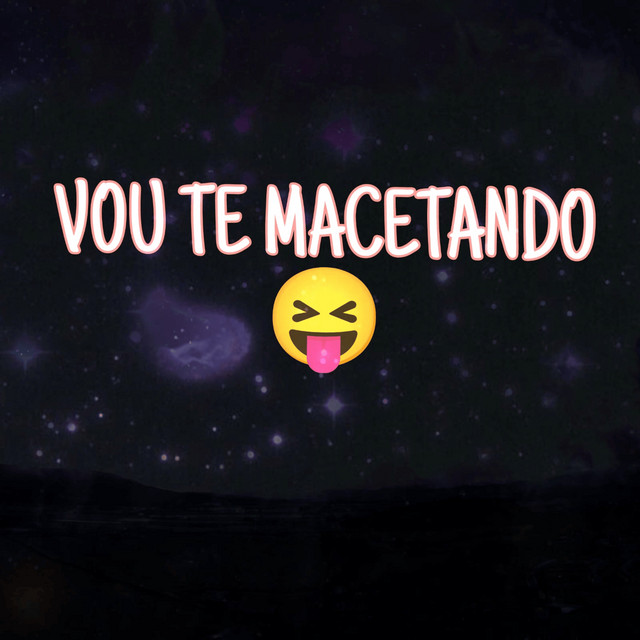 VOU TE MACETANDO