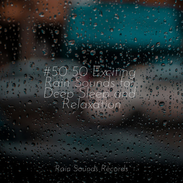 #50 50 Exciting Rain Sounds for Deep Sleep and Relaxation - Album by ...