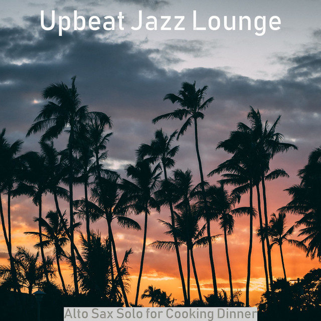 Alto Sax Solo for Cooking Dinner - Album by Upbeat Jazz Lounge | Spotify