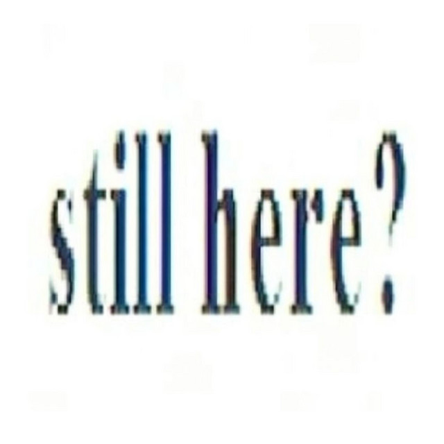 Still Here?