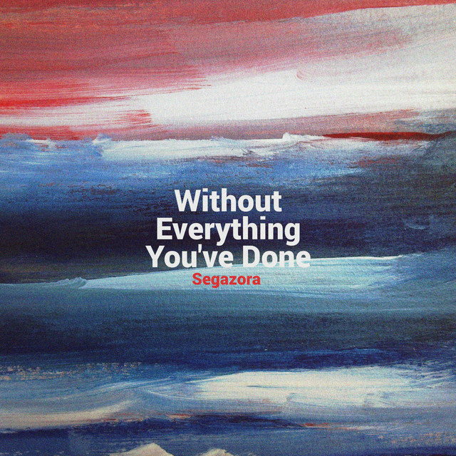 Without Everything You've Done - Single by Segazora | Spotify