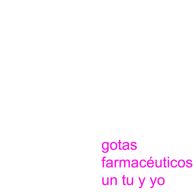 gotas farmacéuticos, un tu y yo