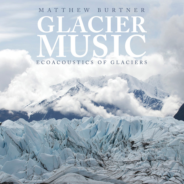 Matthew Burtner: Glacier Music — Ecoacoustics of Glaciers cover
