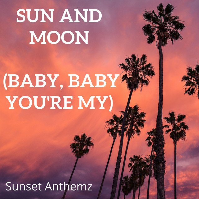 Sun and Moon (Baby, baby you're my) song and lyrics by Sunset Anthemz
