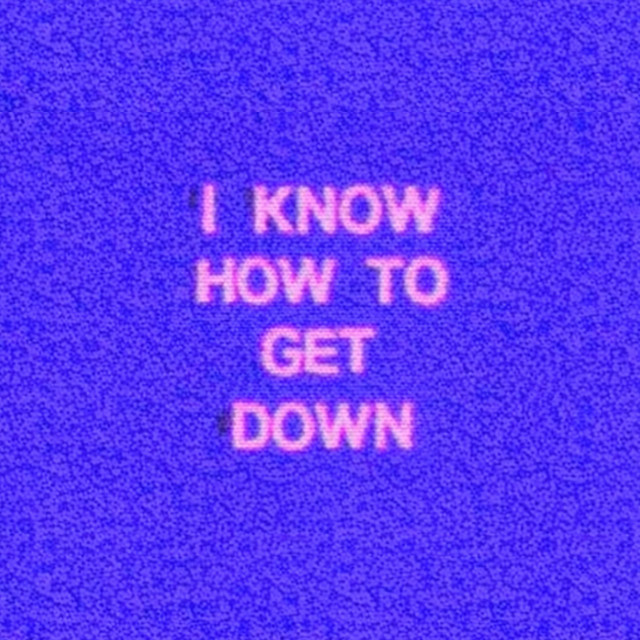 I Know How To Get Down