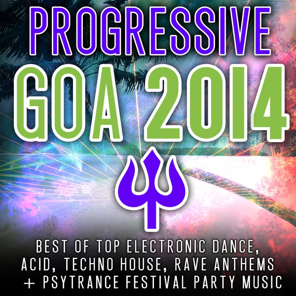 Progressive Goa 2014 (Top 30 Best of Electronic Dance, Techno, House, Psytrance Festival Party) cover art