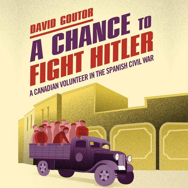 A Chance to Fight Hitler [A Canadian Volunteer in the Spanish Civil War (Unabridged)]