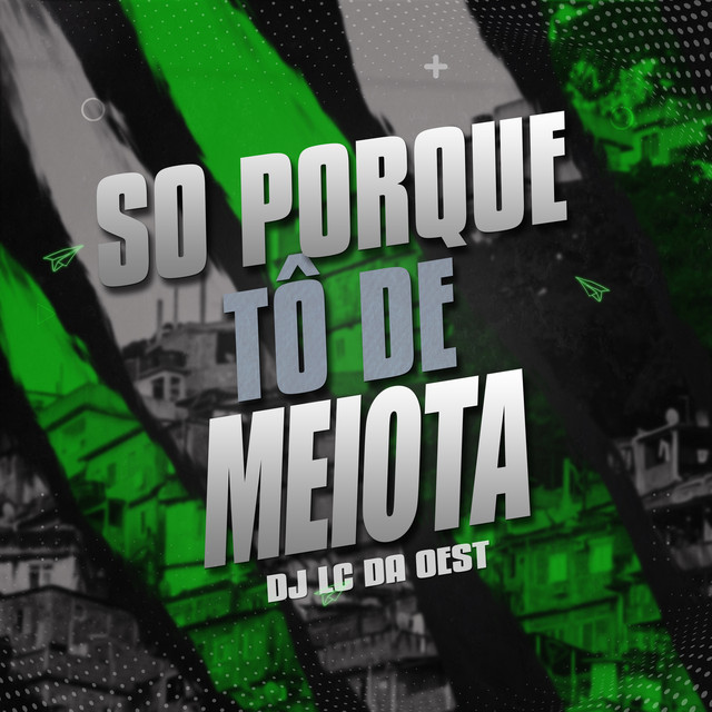 So porque tô de meiota