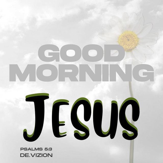 Good Morning Jesus – Psalms 5:3 by De.ViZION