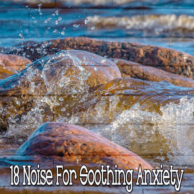 18 Noise For Soothing Anxiety Album by White Noise Meditation Spotify