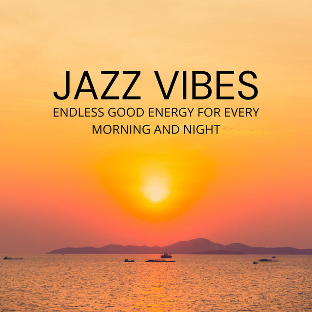 Jazz Vibes, Endless Good Energy for Every Morning and Night
