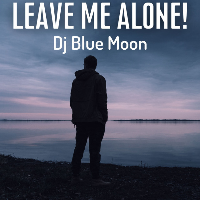 Leave Me Alone! - Album by Dj Blue Moon | Spotify