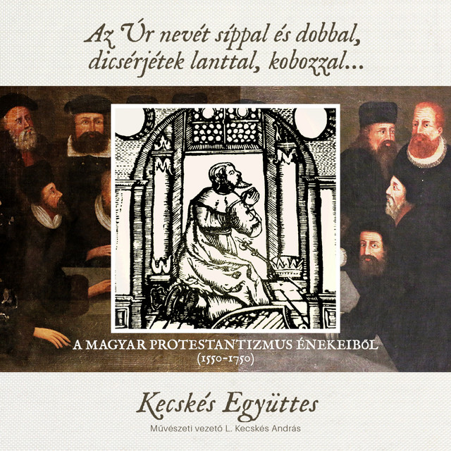 Az Úr Nevét Síppal És Dobbal, Dicsérjétek Lanttal, Kobozzal... (A magyar protestantizmus énekeiből 1550-1750) cover art