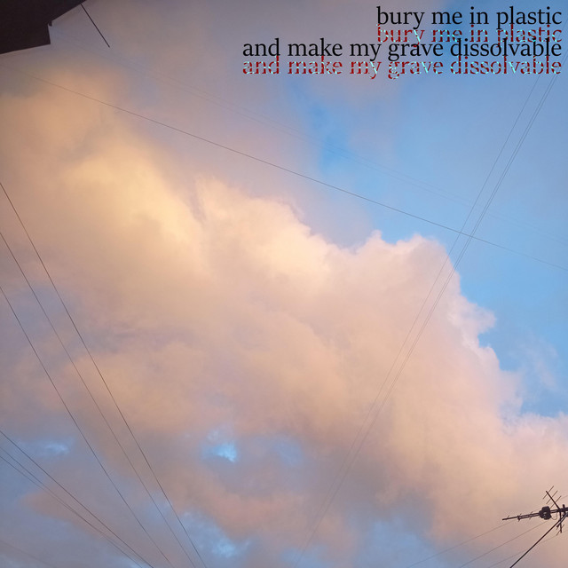 bury me in plastic and make my grave dissolvable cover art