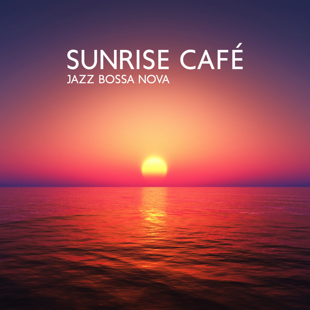 Sunrise Café Jazz Bossa Nova: Morning Cafe Music for Relax, Work, Study, Sleep cover art