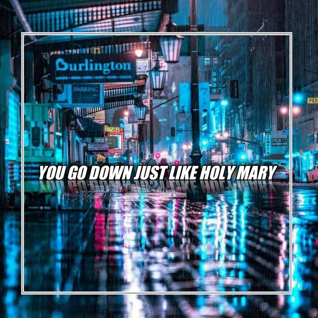 You Go Down Just Like Holy Mary INS